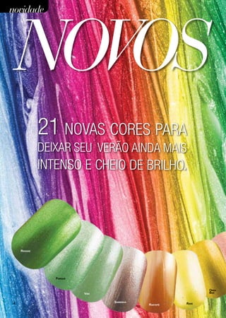 NOVOS
novidade




             21 novas cores para
             deixar seu verão ainda mais
             intenso e cheio de brilho.




    Reggae




                Parque


                                                            Open
                         Vibe                               Bar


                                Sambinha
4                                          Rastapé   Rave
 