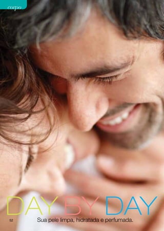 corpo




DAY BY DAY
52      Sua pele limpa, hidratada e perfumada.
 