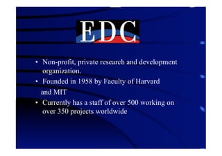 •  Non-profit, private research and development
   organization.
•  Founded in 1958 by Faculty of Harvard
   and MIT
•  Currently has a staff of over 500 working on
   over 350 projects worldwide
 