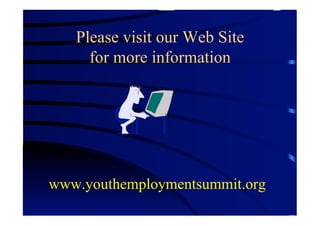 Please visit our Web Site
     for more information




www.youthemploymentsummit.org
 