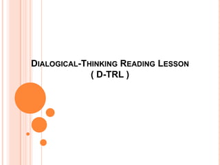 DIALOGICAL-THINKING READING LESSON
             ( D-TRL )
 