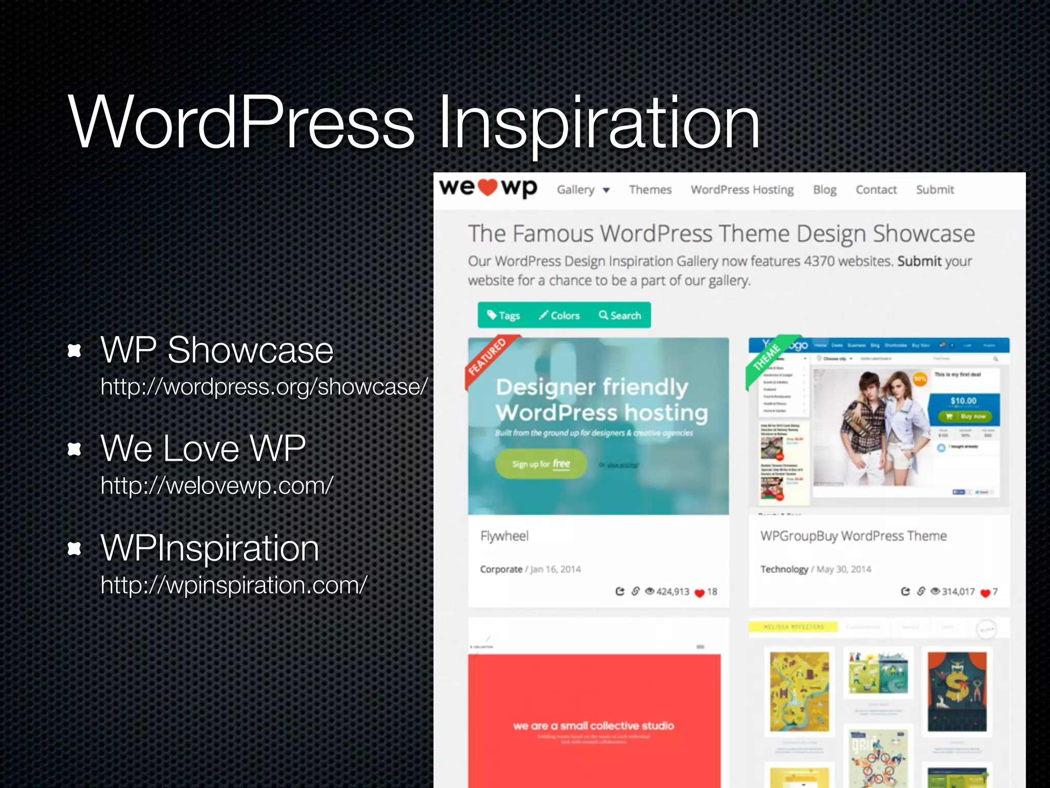 WordPress Inspiration
WP Showcase 
http://wordpress.org/showcase/
We Love WP 
http://welovewp.com/
WPInspiration 
http://wpinspiration.com/
 