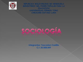 REPUBLICA BOLIVARIANO DE VENEZUELA
MINISTERIO DEL PODER POPULAR PARA LA
             EDUCACION
     UNIVERSIDAD FERMIN TORO
       CABUDARE-ESTADO LARA




    Integrantes: Yescarlen Castillo
            C.I: 20.008.849
 