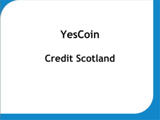 YesCoin
Credit Scotland
 