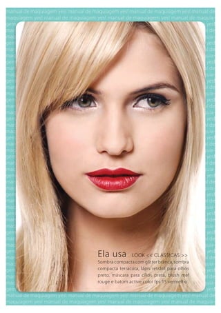 Ela usa         LOOk << CLáSSICAS >>
Sombra compacta com glitter branca, sombra
compacta terracota, lápis retrátil para olhos
preto, máscara para cílios preta, blush me!
rouge e batom active color fps 15 vermelho.
 