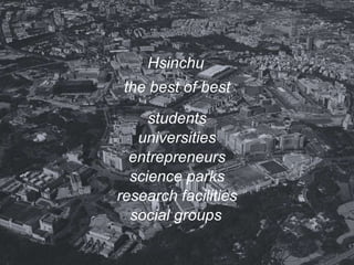 Hsinchu
the best of best
students
universities
entrepreneurs
science parks
research facilities
social groups

 