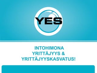 INTOHIMONA
YRITTÄJYYS &
YRITTÄJYYSKASVATUS!
 