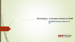 YES Employee – A Complete Solution for HRMS
By SIMPRO Business Solutions Pvt
Ltd
 