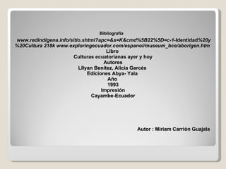 Bibliografía    www.redindigena.info/sitio.shtml?apc=&s=K&cmd%5B22%5D=c-1- Identidad %20y%20Cultura 218k www.exploringecua...