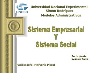 Universidad Nacional Experimental  Simón Rodríguez Participante: Yesenia Cadiz Modelos Administrativos Facilitadora: Maryorie Picott Sistema Empresarial  Y Sistema Social  