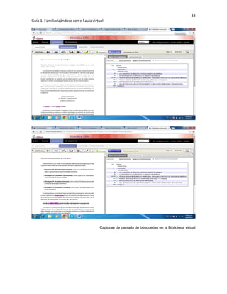 34
Guía 1: Familiarizándose con e l aula virtual
Capturas de pantalla de búsquedas en la Biblioteca virtual
 