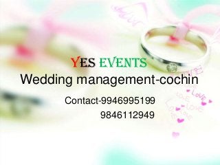 Yes events
Wedding management-cochin
      Contact-9946995199
              9846112949
 