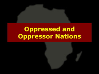 Oppressed and
Oppressor Nations
 
