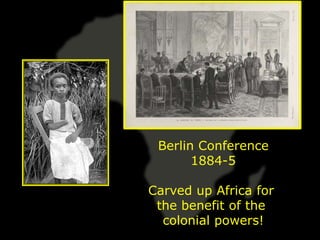 Berlin Conference
       1884-5

Carved up Africa for
 the benefit of the
  colonial powers!
 