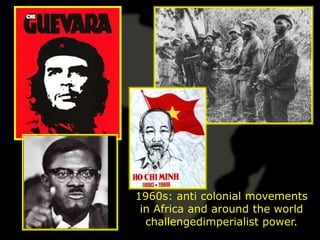 1960s: anti colonial movements
 in Africa and around the world
  challengedimperialist power.
 