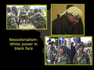 Neocolonialism:
White power in
  black face
 