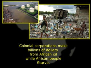 Blood Oil




            Colonial corporations make
                billions of dollars
                  from African oil
               while African people
                      Starve.
 