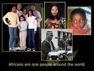 Africans are one people around the world
 