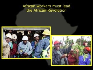 African workers must lead
  the African Revolution
 