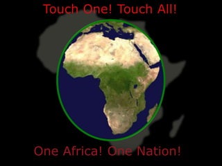 Touch One! Touch All!




One Africa! One Nation!
 