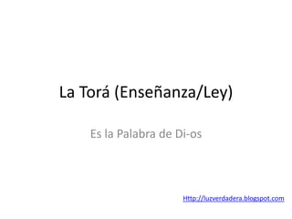 La Torá (Enseñanza/Ley)
Es la Palabra de Di-os
Http://luzverdadera.blogspot.com
 