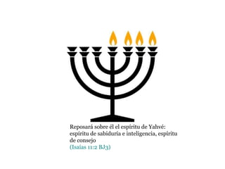 Reposará sobre él el espíritu de Yahvé:
espíritu de sabiduría e inteligencia, espíritu
de consejo
(Isaías 11:2 BJ3)
 