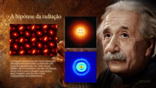 A hipótese da radiação
A imagem de átomos de maior resolução
até agora foi capturada, quebrando um
recorde estabelecido em 2018. David
Muller, da Universidade Cornell, em Ithaca,
Nova York, e seus colegas capturaram
essa imagem usando um cristal
ortoscandato de praseodímio.
 