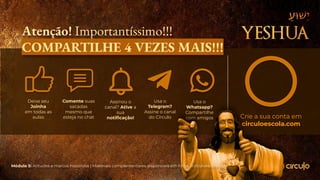 Atenção! Importantíssimo!!!
COMPARTILHE 4 VEZES MAIS!!!
Crie a sua conta em
circuloescola.com
Deixe seu
Joinha
em todas as
aulas
Comente suas
sacadas
mesmo que
esteja no chat
Assinou o
canal? Ative a
sua
notiﬁcação!
Usa o
Telegram?
Assine o canal
do Círculo
Usa o
Whatsapp?
Compartilhe
com amigos
Módulo 5: Atitudes e marcos históricos | Materiais complementares disponíveis em https://circuloescola.com
 