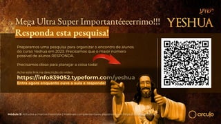 Mega Ultra Super Importantéeeerrimo!!!
Responda esta pesquisa!
Preparamos uma pesquisa para organizar o encontro de alunos
do curso Yeshua em 2023. Precisamos que o maior número
possível de alunos RESPONDA.
Precisamos disso para planejar a coisa toda!
Ache este link na descrição do vídeo:
https://info839052.typeform.com/yeshua
Entra agora enquanto ouve a aula e responde!
Módulo 5: Atitudes e marcos históricos | Materiais complementares disponíveis em https://circuloescola.com
 