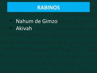RABINOS
• Nahum de Gimzo
• Akivah
 