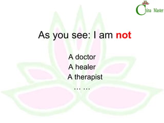 As you see: I am  not A doctor A healer A therapist  … … 