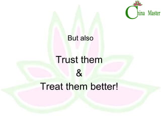 But also Trust them & Treat them better! 
