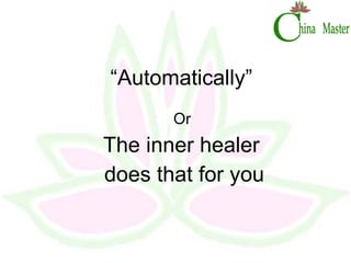 “ Automatically” Or  The inner healer  does that for you 