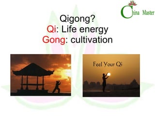 Qigong? Qi : Life energy Gong : cultivation 
