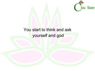 You start to think and ask yourself and god 