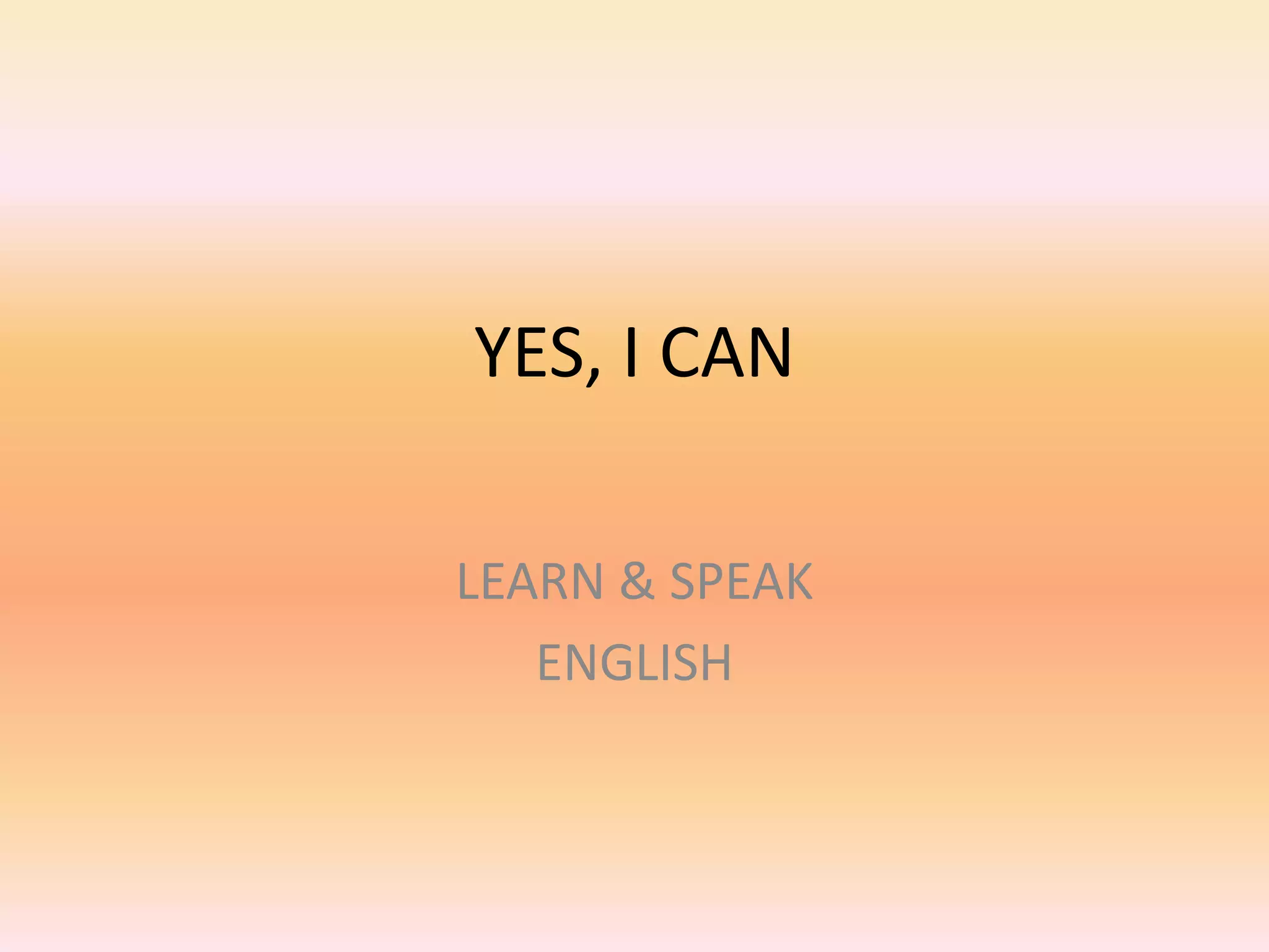 YES, I CAN
LEARN & SPEAK
ENGLISH
 