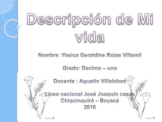 Mi nombre es Yesica Geraldine Rojas
Villamil, nací el 10 de julio del 2000
soy orgullosamente chiquinquireña y
liceísta.
t...