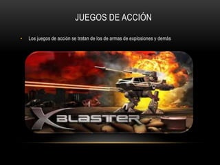 JUEGOS DE ACCIÓN
• Los juegos de acción se tratan de los de armas de explosiones y demás
 