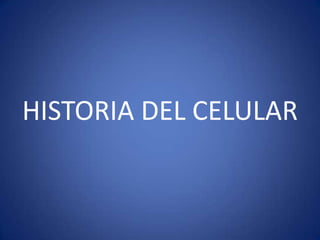 HISTORIA DEL CELULAR
 