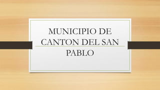 MUNICIPIO DE
CANTON DEL SAN
PABLO
 