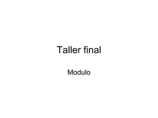 Taller final
Modulo
 