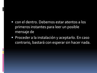 con el dentro. Debemos estar atentos a los
primeros instantes para leer un posible
mensaje de
 Proceder a la instalación y aceptarlo. En caso
contrario, bastará con esperar sin hacer nada.
 