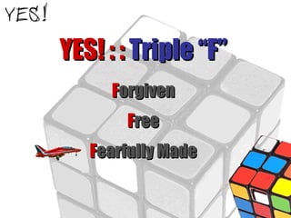 YES! : :  Triple “F” F orgiven F ree F earfully Made 
