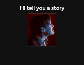 I'll tell you a story
 