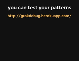 you can test your patterns
http://grokdebug.herokuapp.com/
 