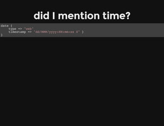 did I mention time?
date {
type => "web"
timestamp => "dd/MMM/yyyy:HH:mm:ss Z" }
}
 