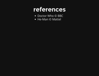 references
Doctor Who © BBC
He-Man © Mattel
 