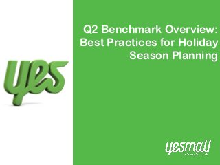 Q2 Benchmark Overview:
Best Practices for Holiday
Season Planning
 