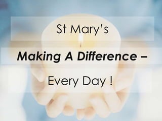 St Mary’s

Making A Difference –

    Every Day !
 