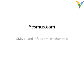 Yesmus.com SMS based Infotainment channels 
